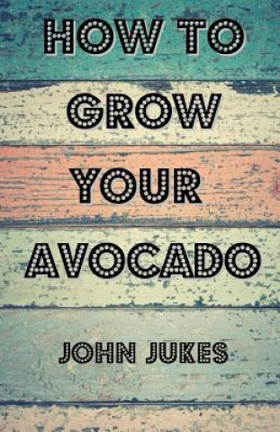 Carte How To Grow Your Avocado John Jukes
