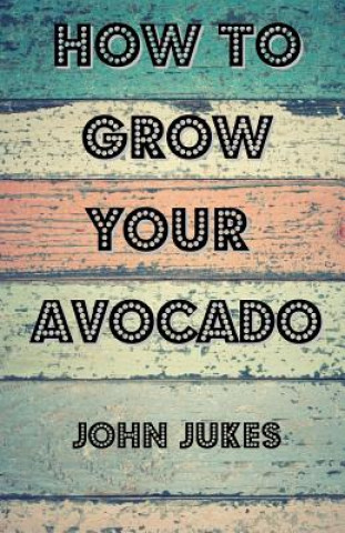 Knjiga How To Grow Your Avocado John Jukes