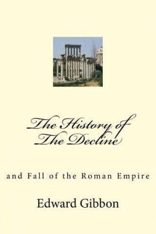 Kniha The History of The Decline: and Fall of the Roman Empire Edward Gibbon