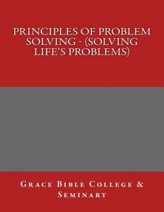 Könyv Principles of Problem Solving - (Solving Life's Problems) Grace Bible College