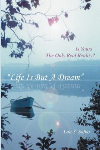 Book Life Is But A Dream: Is Yours The Only Real Reality Lon Safko