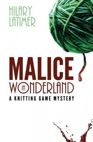 Carte Malice In Wonderland: A Knitting Game Mystery Hilary Latimer