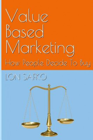 Kniha Value Based Marketing: How People Decide To Buy Lon Safko