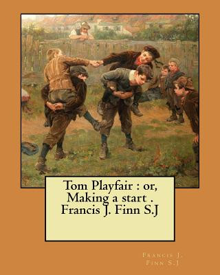 Livre Tom Playfair: or, Making a start . Francis J. Finn S.J Francis J Finn S J