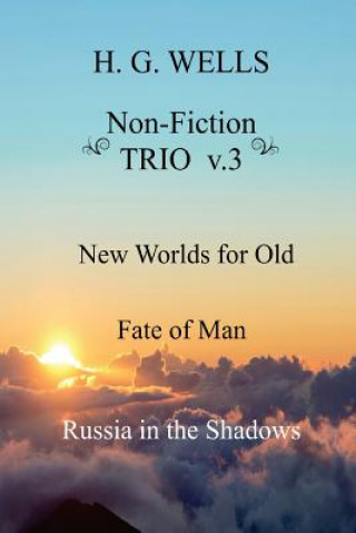 Knjiga H. G. Wells Non-Fiction TRIO v.3: New Worlds for Old, The Fate of Man, Russia in the Shadows H G Wells