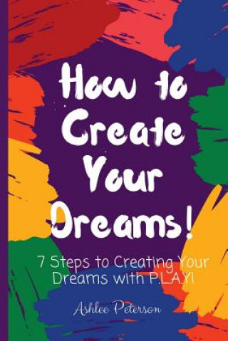 Carte How to Create Your Dreams Ashlee Peterson