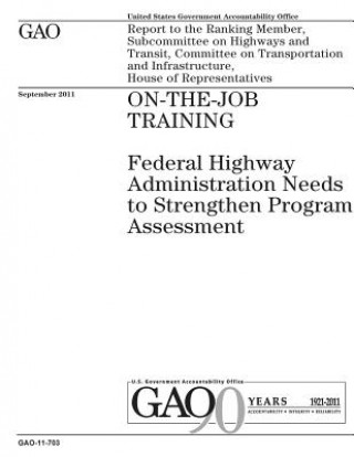 Buch On-the-job training: Federal Highway Administration needs to strengthen program assessment: report to the Ranking Member, Subcommittee on H U S Government Accountability Office