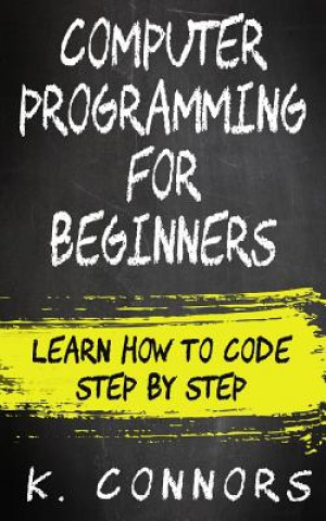 Kniha Computer Programming for Beginners: Learn How to Code Step by Step K  Connors
