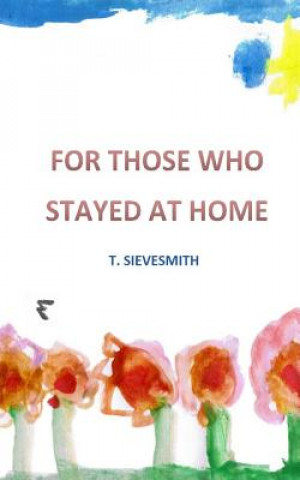 Книга For Those Who Stayed At Home T Sievesmith