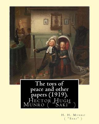 Carte The toys of peace and other papers (1919). By: H. H. Munro ( "Saki" ): Hector Hugh Munro (18 December 1870 - 14 November 1916), better known by the pe H H Munro ( Saki )