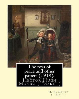 Książka The toys of peace and other papers (1919). By: H. H. Munro ( "Saki" ): Hector Hugh Munro (18 December 1870 - 14 November 1916), better known by the pe H H Munro ( Saki )