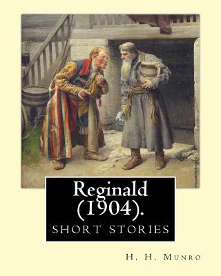 Könyv Reginald (1904). By: H. H. Munro " SAKI " (short stories): Hector Hugh Munro (18 December 1870 - 14 November 1916), better known by the pen H H Munro