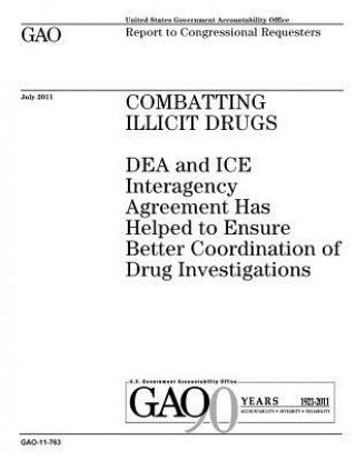 Książka Combatting illicit drugs: DEA and ICE interagency agreement has helped to ensure better coordination of drug investigations: report to congressi U S Government Accountability Office