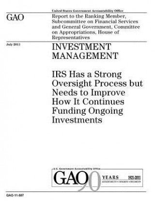 Kniha Investment management: IRS has a strong oversight process but needs to improve funding ongoing investments: report to the Ranking Member, Sub U S Government Accountability Office