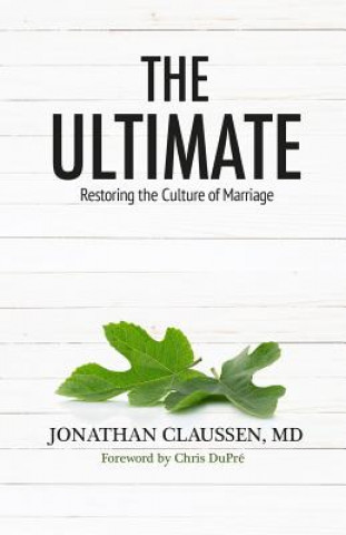 Kniha The Ultimate: Restoring the Culture of Marriage Jonathan Claussen MD