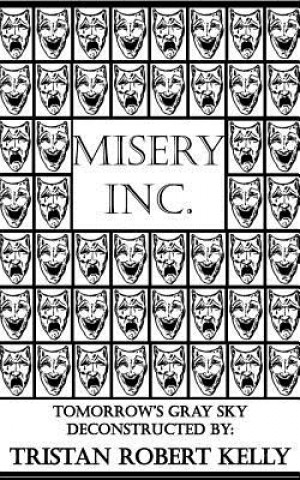 Kniha Misery Inc.: Tomorrow's Gray Sky Deconstructed Tristan Robert Kelly