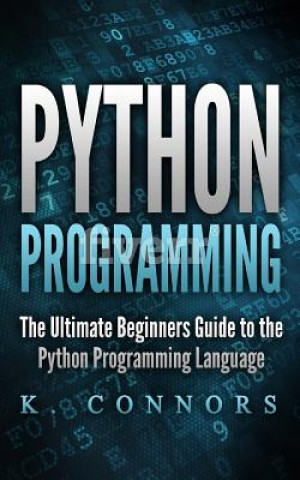 Knjiga Python Programming: The Ultimate Beginners Guide to the Python Programming Language K  Connors