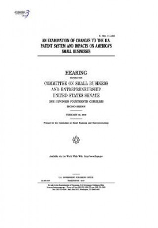 Kniha An examination of changes to the U.S. patent system and impacts on America's small businesses: hearing before the Committee on Small Business and Entr United States Congress