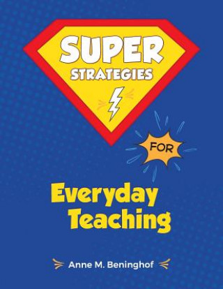 Kniha Super Strategies for Everyday Teaching Anne M Beninghof