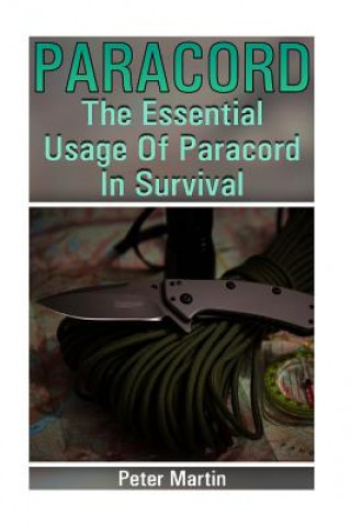 Carte Paracord: The Essential Usage Of Paracord In Survival: (Paracord, Paracord Knots) Peter Martin