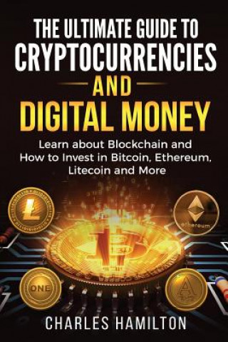 Carte Cryptocurrency: The Ultimate Guide to Cryptocurrencies and Digital Money; Learn about Blockchain and How to Invest in Bitcoin, Ethereu Charles Hamilton