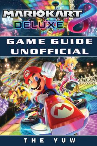 Книга Mario Kart 8 Deluxe Game Guide Unofficial The Yuw