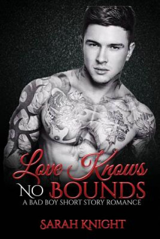 Kniha Love Knows No Bounds: A Bad Boy Short Story Romance Sarah Knight