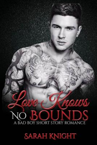 Książka Love Knows No Bounds: A Bad Boy Short Story Romance Sarah Knight