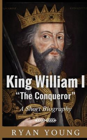 Kniha King William I ?The Conqueror? ? A Short Biography Ryan Young