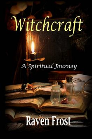 Könyv Witchcraft - A Spiritual Journey: An Introduction to Traditional Witchcraft Raven Frost