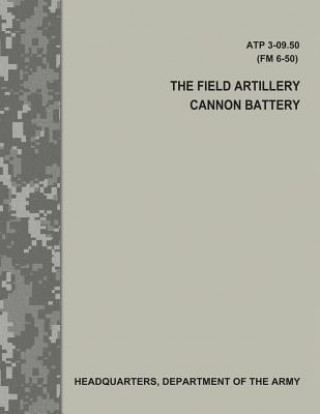 Könyv The Field Artillery Cannon Battery (ATP 3-09.50 / FM 6-50) Department Of the Army