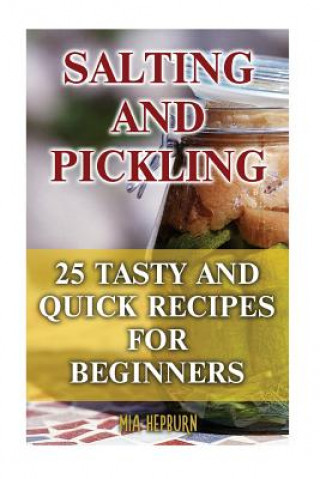 Kniha Salting and Pickling: 25 Tasty And Quick Recipes For Beginners Mia Hepburn