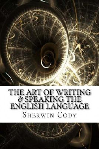 Kniha The Art of Writing & Speaking the English Language Sherwin Cody