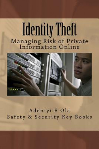 Kniha Identity Theft: Managing Risk of Private Information Online A E Ola