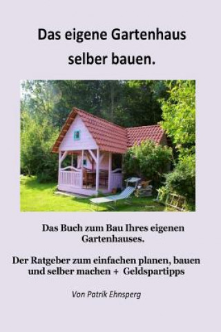 Carte Ein Gartenhaus selber bauen.: Neuauflage Patrik Ehnsperg