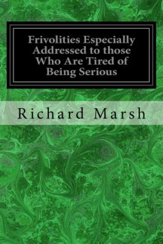 Knjiga Frivolities Especially Addressed to those Who Are Tired of Being Serious Richard Marsh