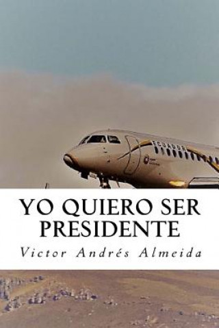 Knjiga Yo Quiero Ser Presidente Victor Andres Almeida