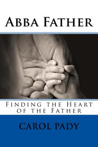 Kniha Abba Father: Finding the Heart of the Father Carol Pady