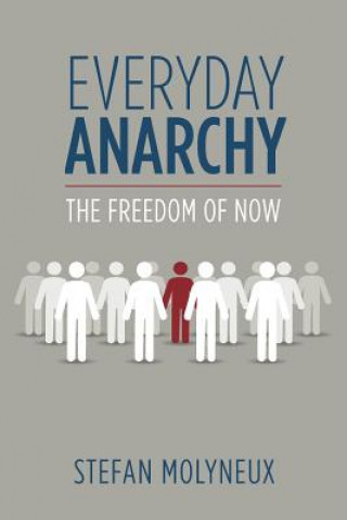 Book Everyday Anarchy: The Freedom of Now Stefan Molyneux