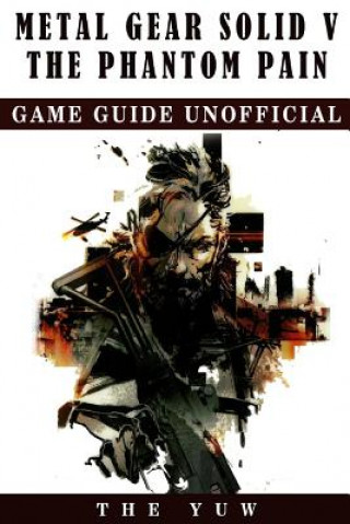 Книга Metal Gear Solid 5 The Phantom Pain Game Guide Unofficial The Yuw