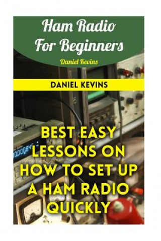 Kniha Ham Radio For Beginners: Best Easy Lessons On How To Set Up A Ham Radio Quickly Daniel Kevins