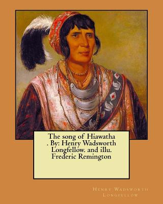 Kniha The song of Hiawatha . By: Henry Wadsworth Longfellow. and illu. Frederic Remington Henry Wadsworth Longfellow