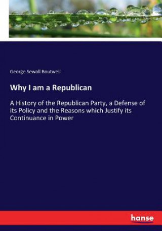 Buch Why I am a Republican Boutwell George Sewall Boutwell