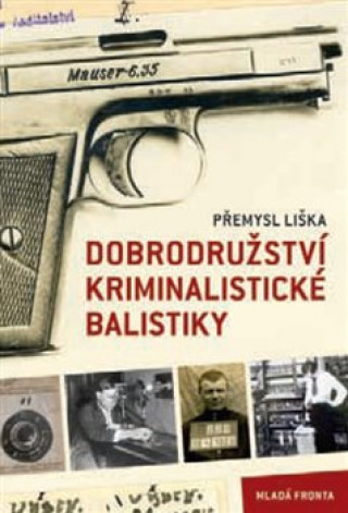 Kniha Dobrodružství kriminalistické balistiky Přemysl Liška