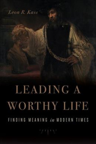 Książka Leading a Worthy Life Leon R. Kass