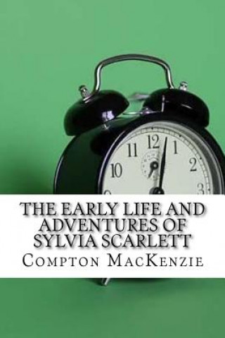 Kniha The Early Life and Adventures of Sylvia Scarlett Compton MacKenzie