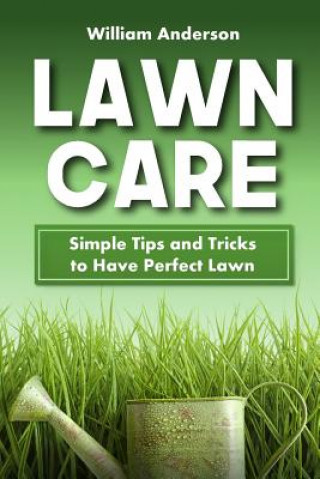 Carte Lawn Care: Simple Tips and Tricks to Have Perfect Lawn William Anderson