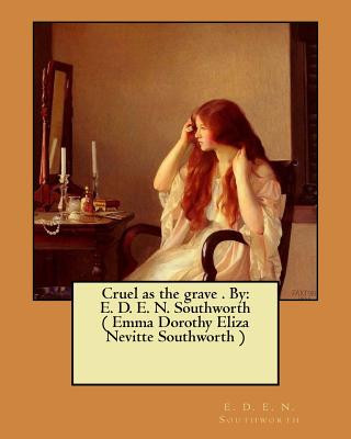 Kniha Cruel as the grave . By: E. D. E. N. Southworth ( Emma Dorothy Eliza Nevitte Southworth ) E D E N Southworth