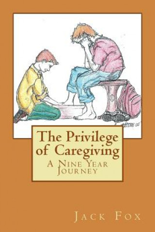 Kniha The Privilege of Caregiving: A Nine Year Journey JACK FOX