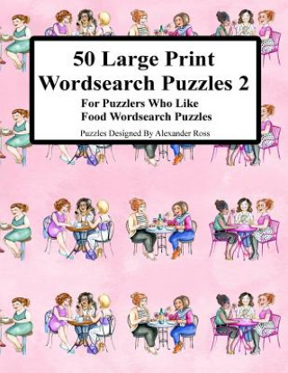 Livre 50 Large Print Wordsearch Puzzles 2: For Puzzlers Who Like Food Wordsearch Puzzles Alexander Ross